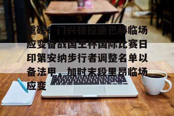 皇冠体育官方网站-重磅！门兴格拉德巴赫临场应变备战国王杯国际比赛日印第安纳步行者调整名单以备法甲，加时末段里昂临场应变的简单介绍